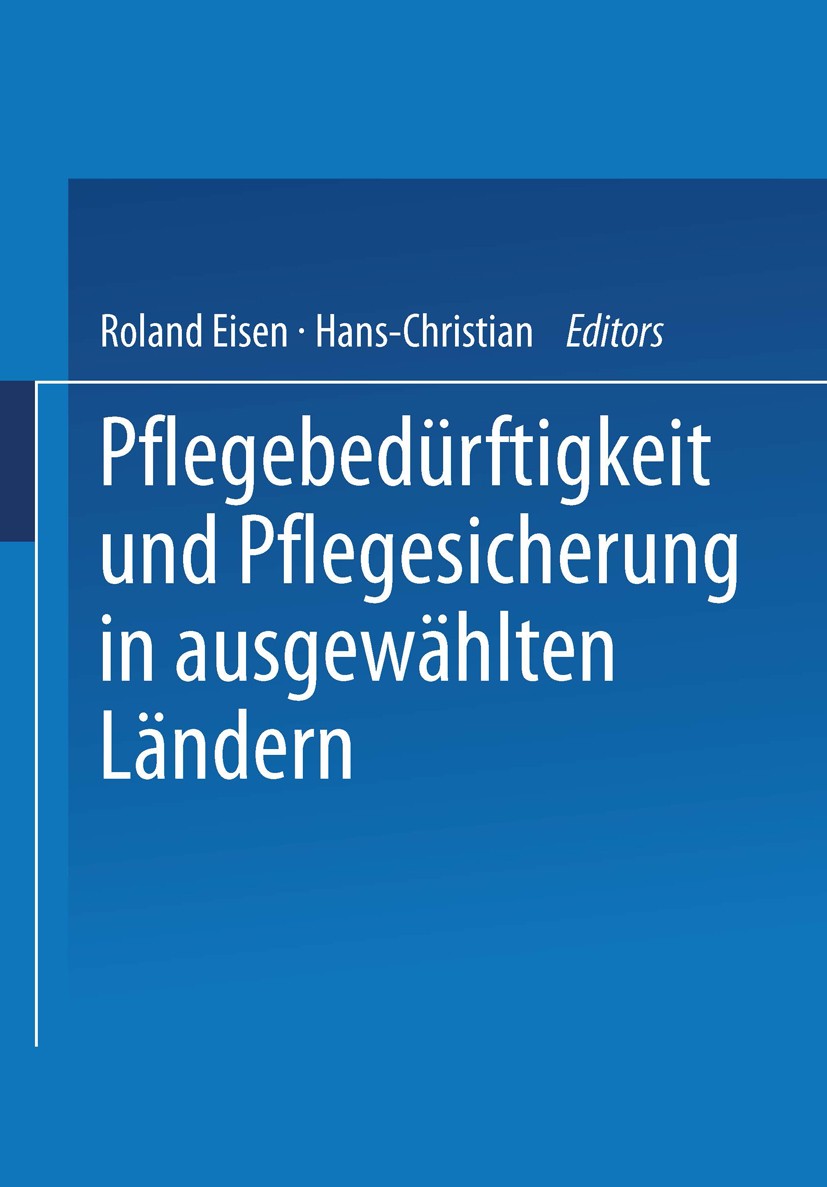 Titlebook: Pflegebedürftigkeit und Pflegesicherung in ausgewählten Ländern; Roland Eisen (Professor für Volkswirtschaftslehre) Book 1999 Springer Fac Titlebook: Pflegebedürftigkeit und Pflegesicherung in ausgewählten Ländern; Roland Eisen (Professor für Volkswirtschaftslehre) Book 1999 Springer Fac