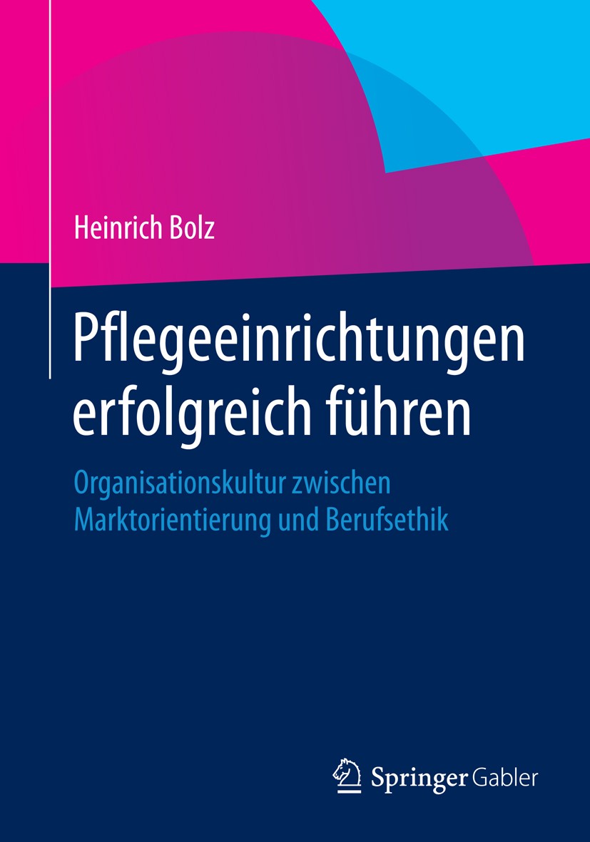 Titlebook: Pflegeeinrichtungen erfolgreich führen; Organisationskultur Heinrich Bolz Book 20151st edition Springer Fachmedien Wiesbaden 2015 Führung. Titlebook: Pflegeeinrichtungen erfolgreich führen; Organisationskultur Heinrich Bolz Book 20151st edition Springer Fachmedien Wiesbaden 2015 Führung.
