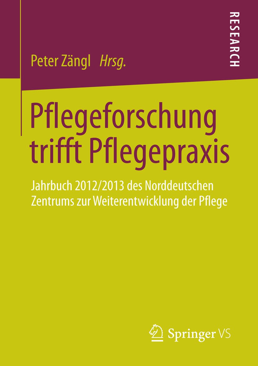 Titlebook: Pflegeforschung trifft Pflegepraxis; Jahrbuch 2012/2013 d Peter Zängl Book 2013 Springer Fachmedien Wiesbaden 2013 Pflegeausbildung.Pflegef Titlebook: Pflegeforschung trifft Pflegepraxis; Jahrbuch 2012/2013 d Peter Zängl Book 2013 Springer Fachmedien Wiesbaden 2013 Pflegeausbildung.Pflegef