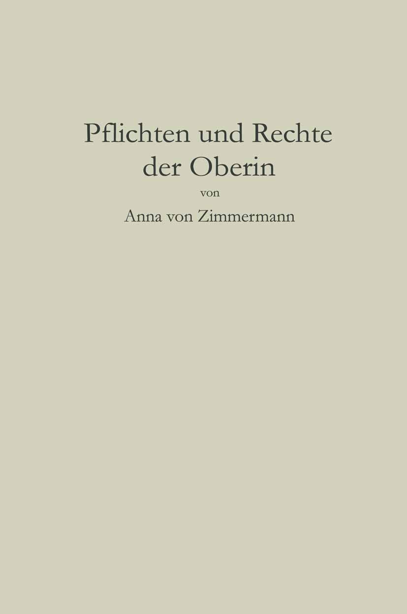 Titlebook: Pflichten und Rechte der Oberin; Schwester Anna Zimmermann Book 1913 Springer-Verlag Berlin Heidelberg 1913 Lehrer.Licht.Persönlichkeit.Ra Titlebook: Pflichten und Rechte der Oberin; Schwester Anna Zimmermann Book 1913 Springer-Verlag Berlin Heidelberg 1913 Lehrer.Licht.Persönlichkeit.Ra