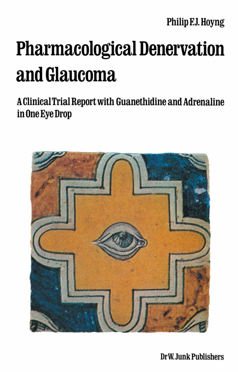 Titlebook: Pharmacological Denervation and Glaucoma; A Clinical Trial Rep Ph. F. J. Hoyng Book 1981 Dr. W. Junk by Publishers, The Hague, The Netherla Titlebook: Pharmacological Denervation and Glaucoma; A Clinical Trial Rep Ph. F. J. Hoyng Book 1981 Dr. W. Junk by Publishers, The Hague, The Netherla