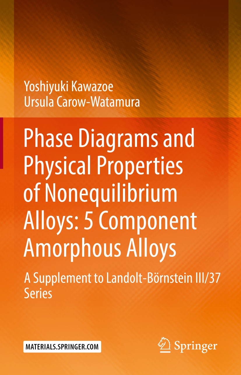 Titlebook: Phase Diagrams and Physical Properties of Nonequilibrium Alloys: 5 Component Amorphous Alloys; A Supplement to Land Yoshiyuki Kawazoe,Ursul Titlebook: Phase Diagrams and Physical Properties of Nonequilibrium Alloys: 5 Component Amorphous Alloys; A Supplement to Land Yoshiyuki Kawazoe,Ursul