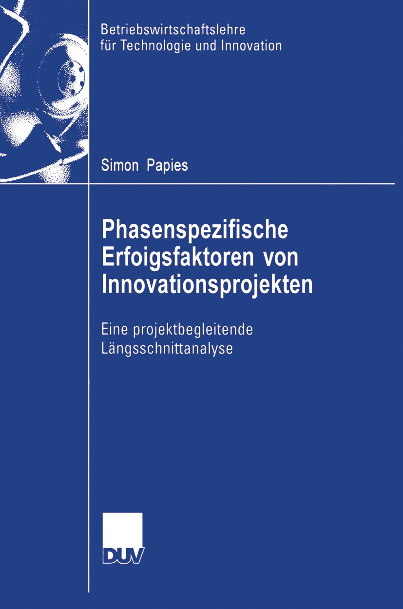 Titlebook: Phasenspezifische Erfolgsfaktoren von Innovationsprojekten; Eine projektbegleite Simon Papies Book 2006 Gabler Verlag | Springer Fachmedien Titlebook: Phasenspezifische Erfolgsfaktoren von Innovationsprojekten; Eine projektbegleite Simon Papies Book 2006 Gabler Verlag | Springer Fachmedien