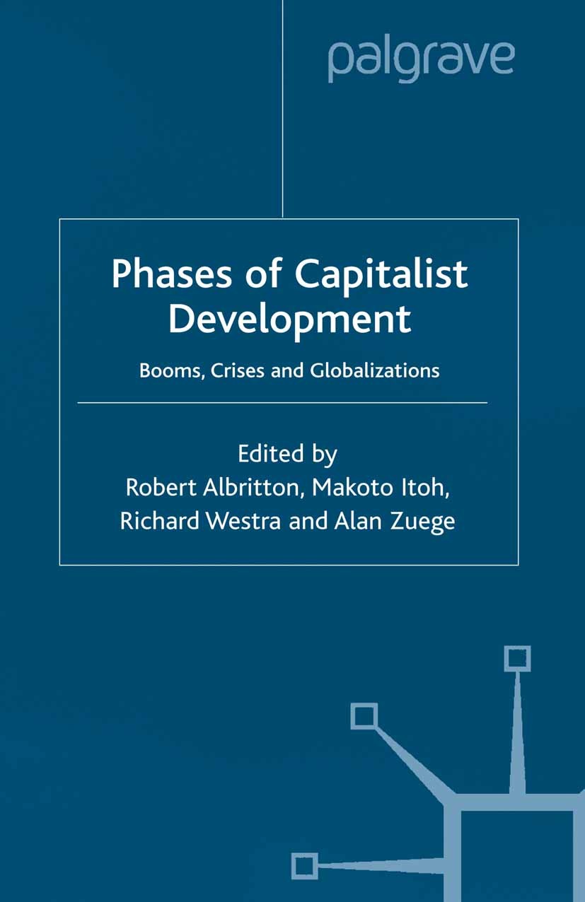 Titlebook: Phases of Capitalist Development; Booms, Crises and Gl Robert Albritton (Associate Professor of Political Book 2001 Palgrave Macmillan, a d Titlebook: Phases of Capitalist Development; Booms, Crises and Gl Robert Albritton (Associate Professor of Political Book 2001 Palgrave Macmillan, a d