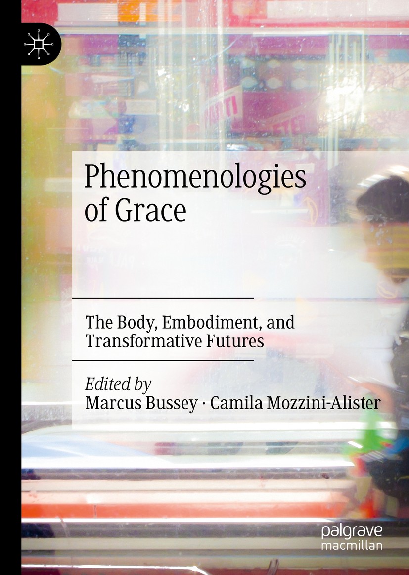 Titlebook: Phenomenologies of Grace; The Body, Embodiment Marcus Bussey,Camila Mozzini-Alister Book 2020 The Editor(s) (if applicable) and The Author( Titlebook: Phenomenologies of Grace; The Body, Embodiment Marcus Bussey,Camila Mozzini-Alister Book 2020 The Editor(s) (if applicable) and The Author(