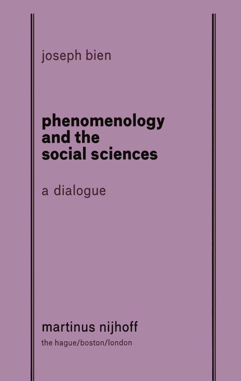 Titlebook: Phenomenology and The Social Science: A Dialogue; a dialogue Joseph Bien Book 1978 Martinus Nijhoff, The Hague, Netherlands 1978 Edmund Hus Titlebook: Phenomenology and The Social Science: A Dialogue; a dialogue Joseph Bien Book 1978 Martinus Nijhoff, The Hague, Netherlands 1978 Edmund Hus