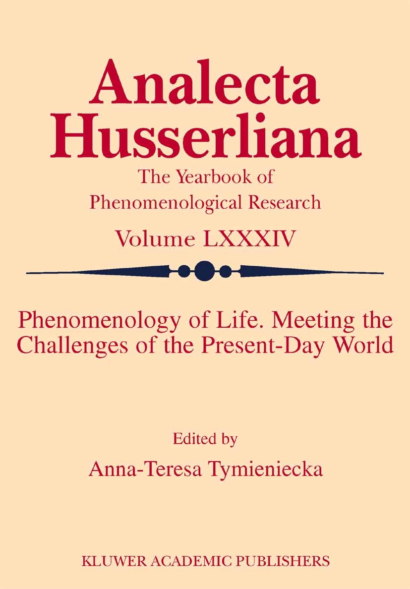 Titlebook: Phenomenology of Life. Meeting the Challenges of the Present-Day World; Anna-Teresa Tymieniecka Book 2005 Springer Science+Business Media Titlebook: Phenomenology of Life. Meeting the Challenges of the Present-Day World; Anna-Teresa Tymieniecka Book 2005 Springer Science+Business Media