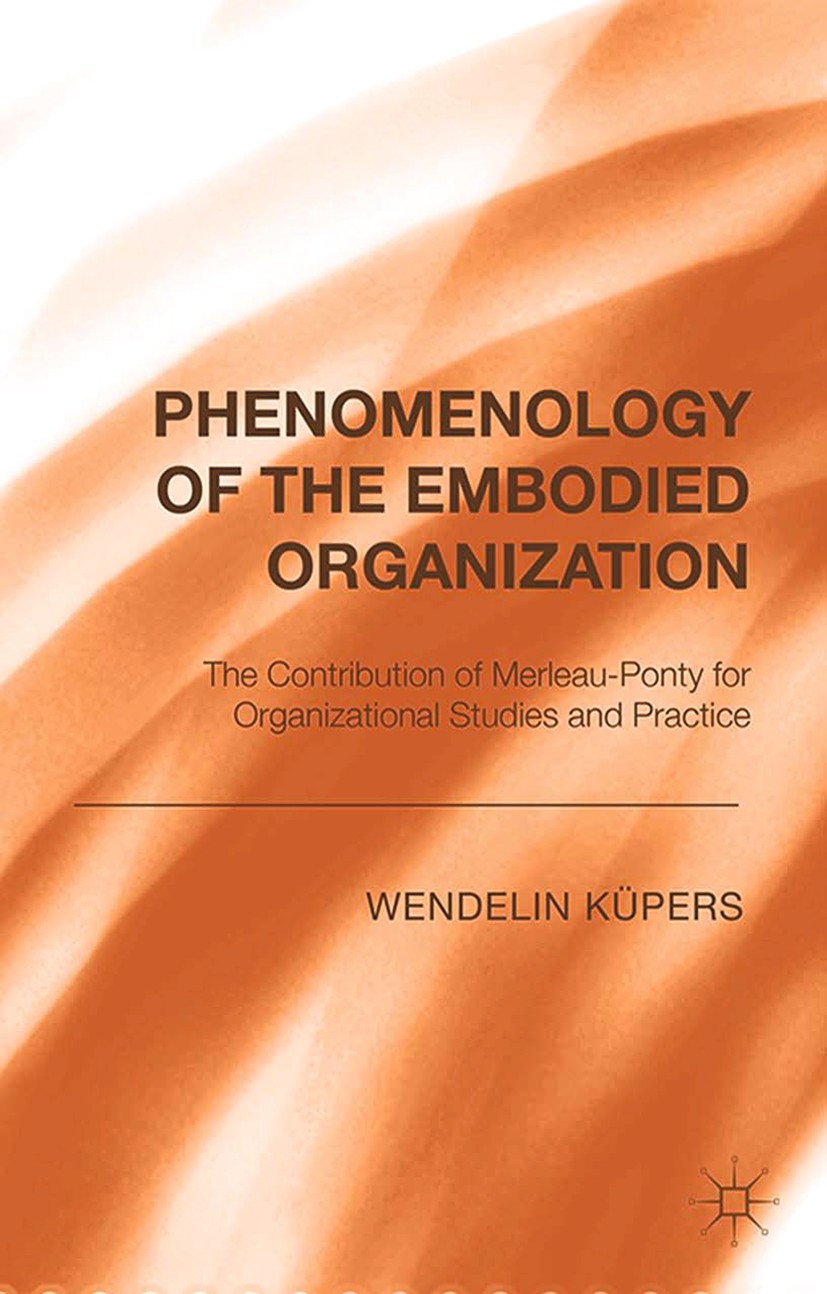 Titlebook: Phenomenology of the Embodied Organization; The contribution of Wendelin M. Küpers Book 2015 Palgrave Macmillan, a division of Macmillan P Titlebook: Phenomenology of the Embodied Organization; The contribution of Wendelin M. Küpers Book 2015 Palgrave Macmillan, a division of Macmillan P