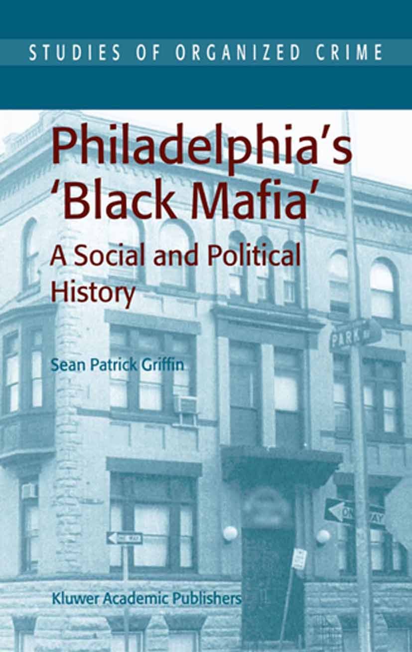 Titlebook: Philadelphia‘s Black Mafia; A Social and Politic Sean Patrick Griffin Book 2003 Springer Science+Business Media B.V. 2003 Crime.Criminology Titlebook: Philadelphia‘s Black Mafia; A Social and Politic Sean Patrick Griffin Book 2003 Springer Science+Business Media B.V. 2003 Crime.Criminology
