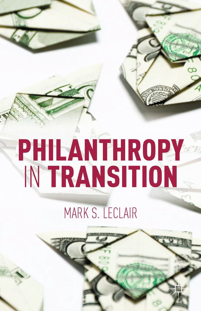 Titlebook: Philanthropy in Transition; Mark S. LeClair Book 2014 Mark S. LeClair 2014 charity.economics.philanthropy.philanthropist.giving.social goo Titlebook: Philanthropy in Transition; Mark S. LeClair Book 2014 Mark S. LeClair 2014 charity.economics.philanthropy.philanthropist.giving.social goo