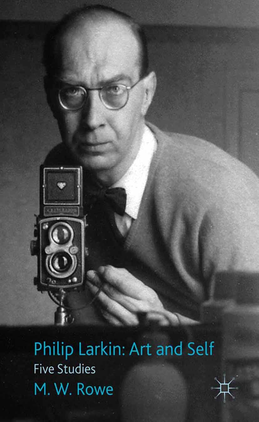 Titlebook: Philip Larkin: Art and Self; Five Studies M. W. Rowe Book 2011 Palgrave Macmillan, a division of Macmillan Publishers Limited 2011 bibliogr Titlebook: Philip Larkin: Art and Self; Five Studies M. W. Rowe Book 2011 Palgrave Macmillan, a division of Macmillan Publishers Limited 2011 bibliogr