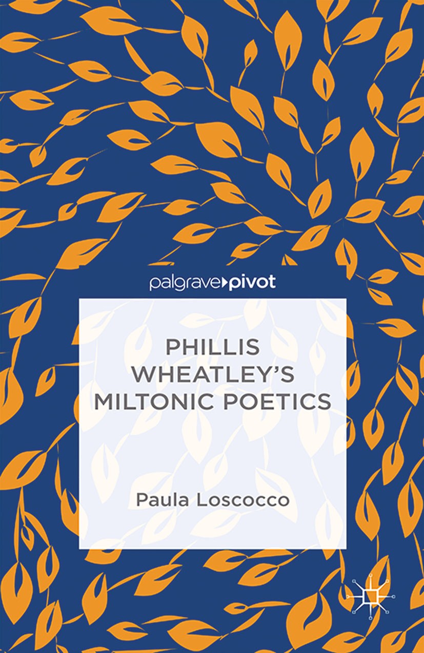 Titlebook: Phillis Wheatley‘s Miltonic Poetics; Paula Loscocco Book 2014 Palgrave Macmillan, a division of Nature America Inc. 2014 America.John Milt Titlebook: Phillis Wheatley‘s Miltonic Poetics; Paula Loscocco Book 2014 Palgrave Macmillan, a division of Nature America Inc. 2014 America.John Milt