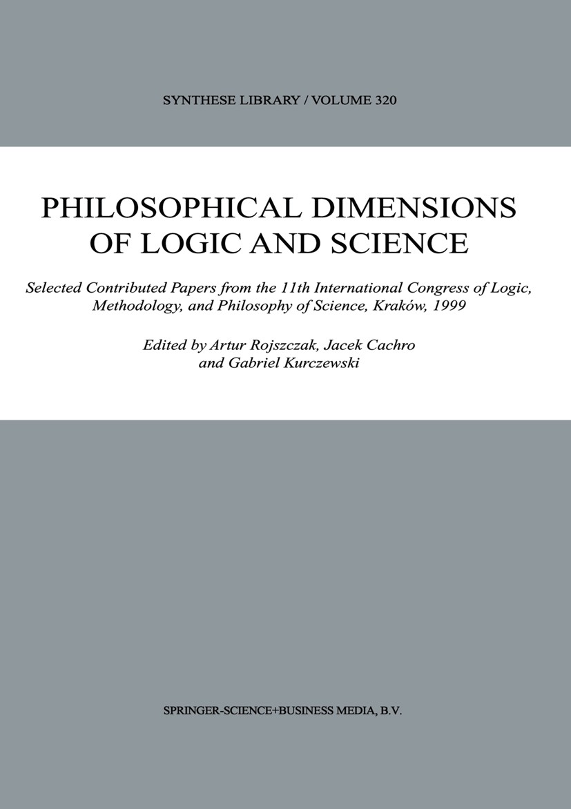 Titlebook: Philosophical Dimensions of Logic and Science; Selected Contributed Artur Rojszczak,Jacek Cachro,Gabriel Kurczewski Book 2003 Springer Scie Titlebook: Philosophical Dimensions of Logic and Science; Selected Contributed Artur Rojszczak,Jacek Cachro,Gabriel Kurczewski Book 2003 Springer Scie