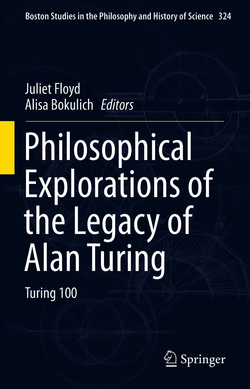 Titlebook: Philosophical Explorations of the Legacy of Alan Turing; Turing 100 Juliet Floyd,Alisa Bokulich Book 2017 Springer International Publishing Titlebook: Philosophical Explorations of the Legacy of Alan Turing; Turing 100 Juliet Floyd,Alisa Bokulich Book 2017 Springer International Publishing