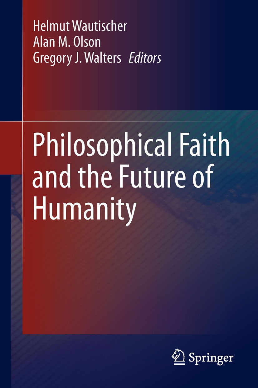 Titlebook: Philosophical Faith and the Future of Humanity; Helmut Wautischer,Alan M. Olson,Gregory J. Walters Book 2012 Springer Science+Business Med Titlebook: Philosophical Faith and the Future of Humanity; Helmut Wautischer,Alan M. Olson,Gregory J. Walters Book 2012 Springer Science+Business Med