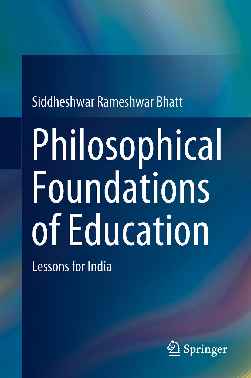 Titlebook: Philosophical Foundations of Education; Lessons for India Siddheshwar Rameshwar‘Bhatt Book 2018 Springer Nature Singapore Pte Ltd. 2018 Val Titlebook: Philosophical Foundations of Education; Lessons for India Siddheshwar Rameshwar‘Bhatt Book 2018 Springer Nature Singapore Pte Ltd. 2018 Val