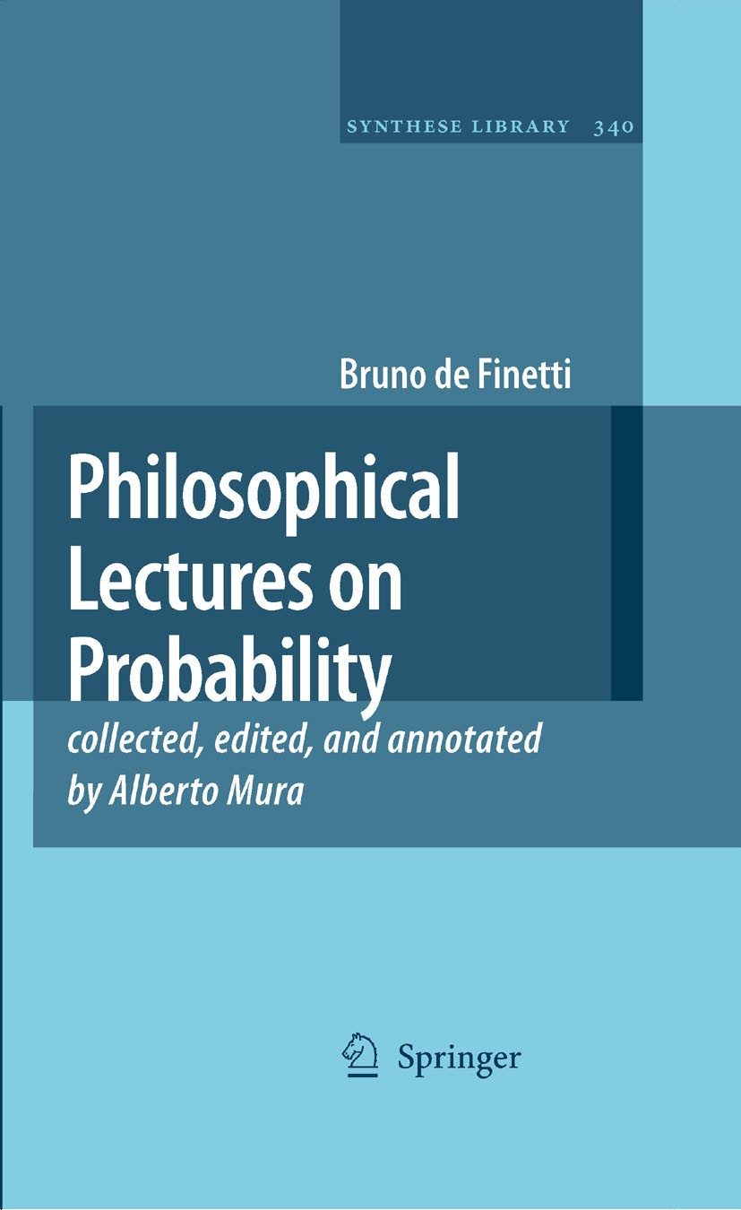 Titlebook: Philosophical Lectures on Probability; collected, edited, a Bruno de Finetti,Maria Carla Galavotti,Hykel Hosni Book 2008 Springer Science+B Titlebook: Philosophical Lectures on Probability; collected, edited, a Bruno de Finetti,Maria Carla Galavotti,Hykel Hosni Book 2008 Springer Science+B