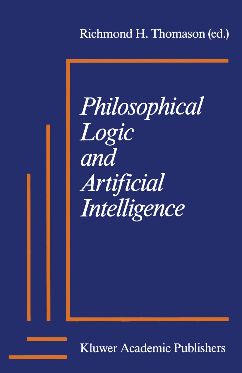 Titlebook: Philosophical Logic and Artificial Intelligence; Richmond H. Thomason Book 1989 Springer Science+Business Media Dordrecht 1989 artificial Titlebook: Philosophical Logic and Artificial Intelligence; Richmond H. Thomason Book 1989 Springer Science+Business Media Dordrecht 1989 artificial