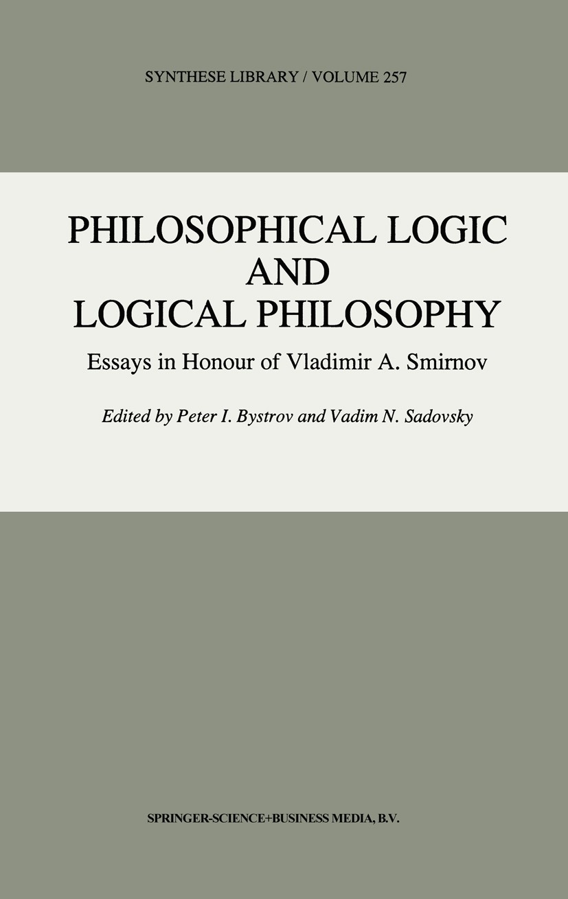 Titlebook: Philosophical Logic and Logical Philosophy; Peter I. Bystrov,Vadim N. Sadovsky Book 1996 Springer Science+Business Media B.V. 1996 Philoso Titlebook: Philosophical Logic and Logical Philosophy; Peter I. Bystrov,Vadim N. Sadovsky Book 1996 Springer Science+Business Media B.V. 1996 Philoso