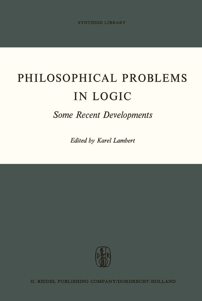 Titlebook: Philosophical Problems in Logic; Some Recent Developm Karel Lambert Book 1970 D. Reidel Publishing Company, Dordrecht, Holland 1970 logic.m Titlebook: Philosophical Problems in Logic; Some Recent Developm Karel Lambert Book 1970 D. Reidel Publishing Company, Dordrecht, Holland 1970 logic.m