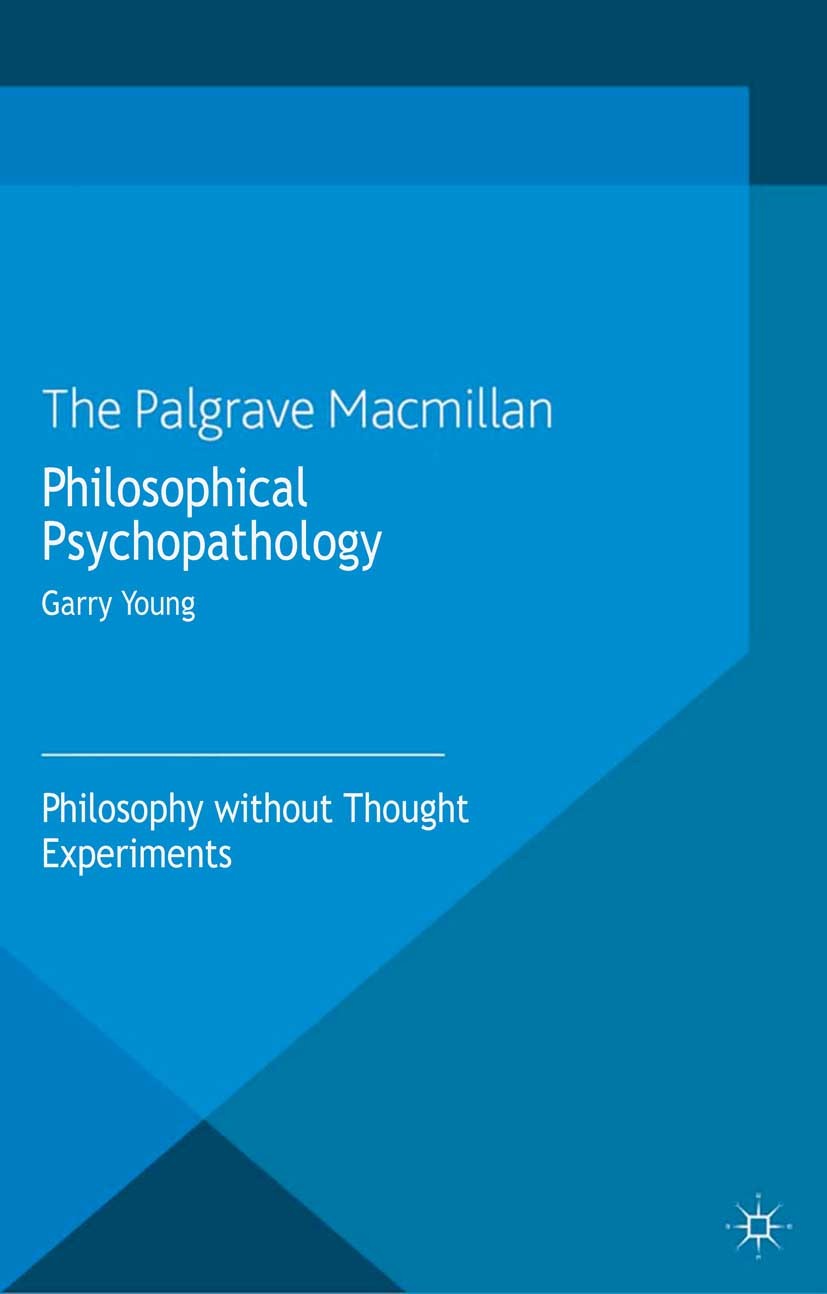 Titlebook: Philosophical Psychopathology; Philosophy without T Garry Young Book 2013 Palgrave Macmillan, a division of Macmillan Publishers Limited 20 Titlebook: Philosophical Psychopathology; Philosophy without T Garry Young Book 2013 Palgrave Macmillan, a division of Macmillan Publishers Limited 20