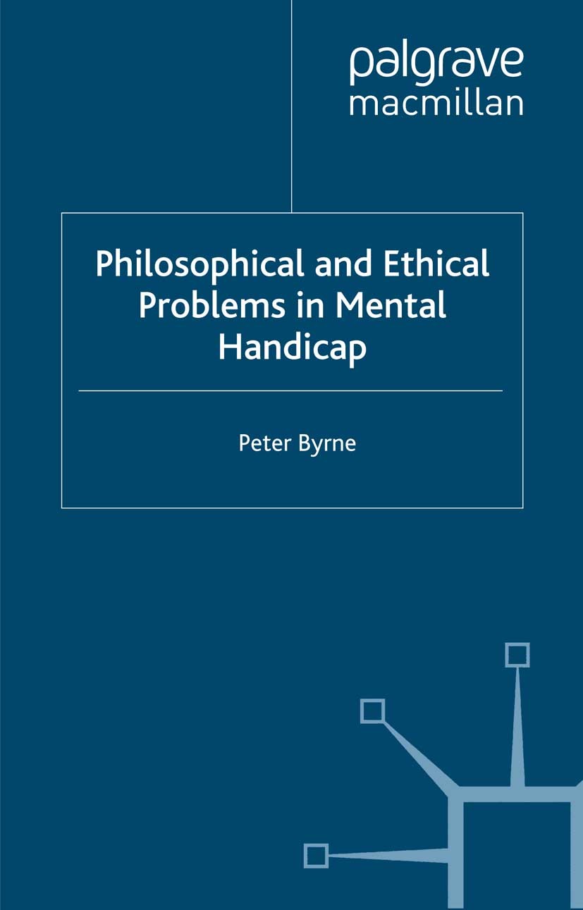 Titlebook: Philosophical and Ethical Problems in Mental Handicap; Peter Byrne Book 2000 Peter Byrne 2000 bibliography.concept.ethics.genocide.logic.m Titlebook: Philosophical and Ethical Problems in Mental Handicap; Peter Byrne Book 2000 Peter Byrne 2000 bibliography.concept.ethics.genocide.logic.m