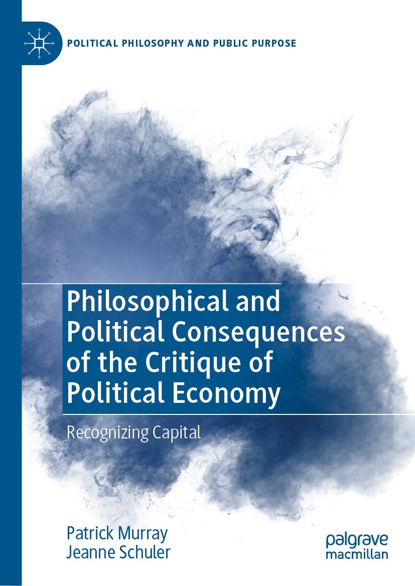 Titlebook: Philosophical and Political Consequences of the Critique of Political Economy; Recognizing Capital Patrick Murray,Jeanne Schuler Book 2023 Titlebook: Philosophical and Political Consequences of the Critique of Political Economy; Recognizing Capital Patrick Murray,Jeanne Schuler Book 2023