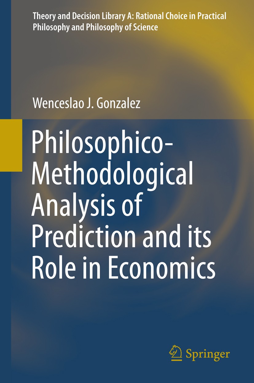 Titlebook: Philosophico-Methodological Analysis of Prediction and its Role in Economics; Wenceslao J. Gonzalez Book 2015 Springer International Publi Titlebook: Philosophico-Methodological Analysis of Prediction and its Role in Economics; Wenceslao J. Gonzalez Book 2015 Springer International Publi