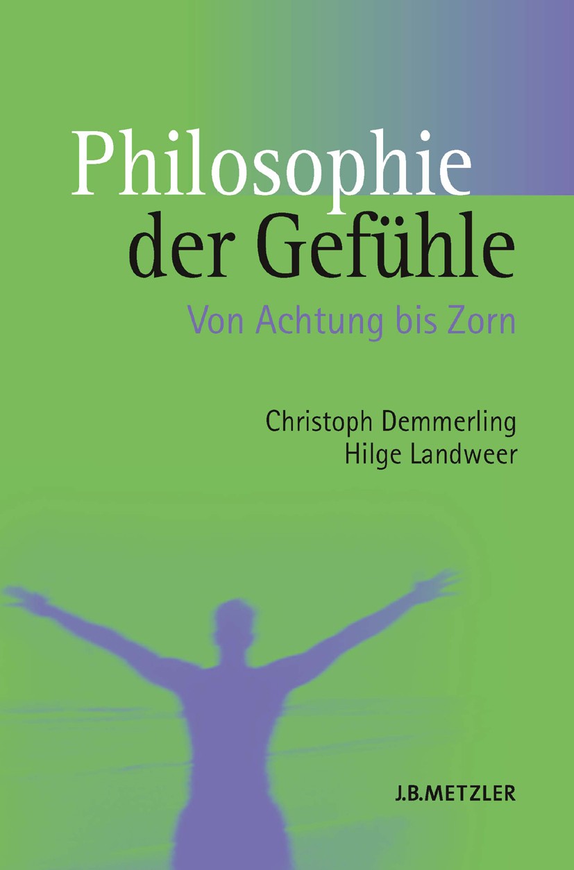 Titlebook: Philosophie der Gefühle; Von Achtung bis Zorn Christoph Demmerling,Hilge Landweer Book 2007 Springer-Verlag Berlin Heidelberg 2007 Philosop Titlebook: Philosophie der Gefühle; Von Achtung bis Zorn Christoph Demmerling,Hilge Landweer Book 2007 Springer-Verlag Berlin Heidelberg 2007 Philosop