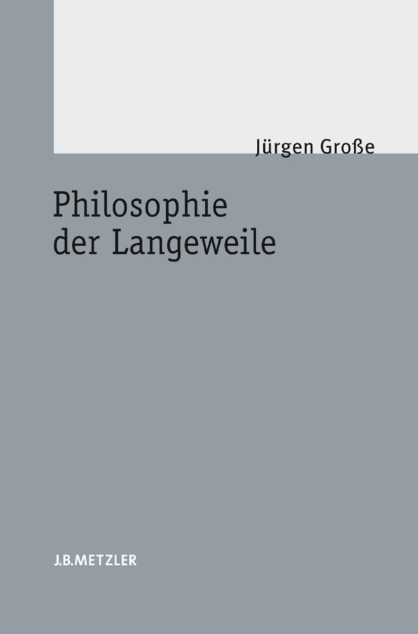 Titlebook: Philosophie der Langeweile; Jürgen Große Book 20081st edition Springer-Verlag Berlin Heidelberg 2008 Sören Kierkegaard.Philosophie.Philoso Titlebook: Philosophie der Langeweile; Jürgen Große Book 20081st edition Springer-Verlag Berlin Heidelberg 2008 Sören Kierkegaard.Philosophie.Philoso