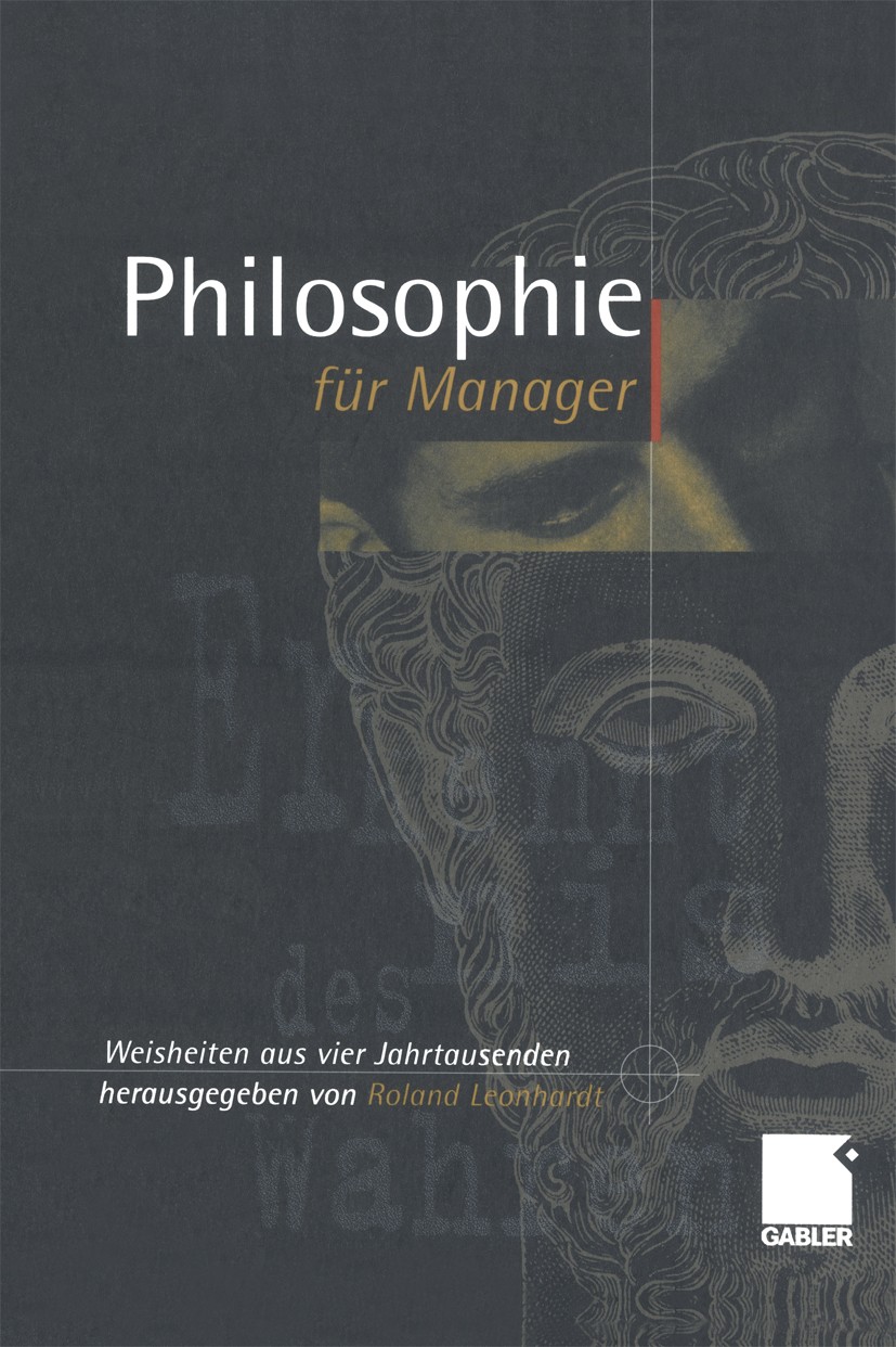 Titlebook: Philosophie für Manager; Weisheiten und Zitat Roland Leonhardt Book 20011st edition Betriebswirtschaftlicher Verlag Dr. Th. Gabler GmbH, Wi Titlebook: Philosophie für Manager; Weisheiten und Zitat Roland Leonhardt Book 20011st edition Betriebswirtschaftlicher Verlag Dr. Th. Gabler GmbH, Wi