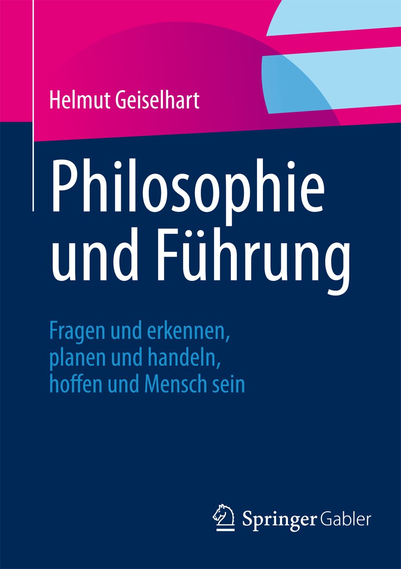 Titlebook: Philosophie und Führung; Fragen und erkennen, Helmut Geiselhart Book 2012 Springer Fachmedien Wiesbaden 2012 Organisieren und Führen.Person Titlebook: Philosophie und Führung; Fragen und erkennen, Helmut Geiselhart Book 2012 Springer Fachmedien Wiesbaden 2012 Organisieren und Führen.Person