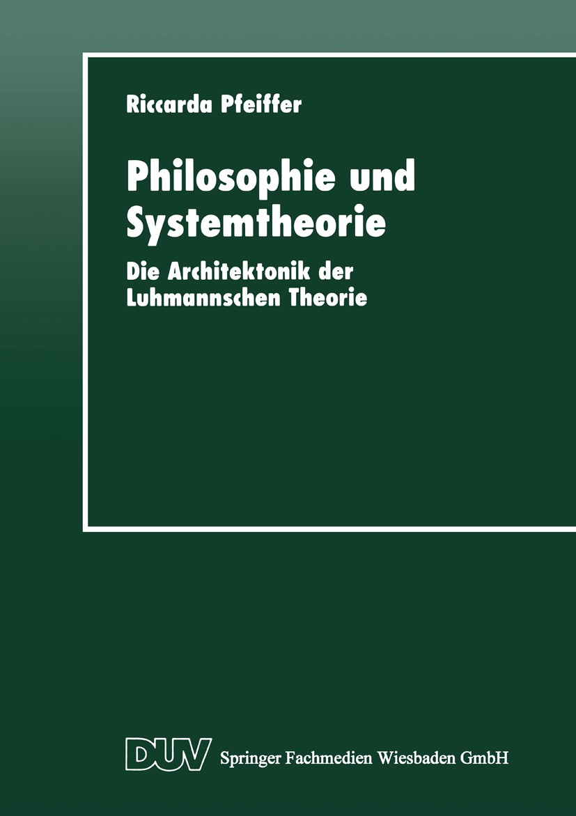 Titlebook: Philosophie und Systemtheorie; Die Architektonik de Riccarda Pfeiffer Textbook 1998 Springer Fachmedien Wiesbaden 1998 Kommunikation.Konstr Titlebook: Philosophie und Systemtheorie; Die Architektonik de Riccarda Pfeiffer Textbook 1998 Springer Fachmedien Wiesbaden 1998 Kommunikation.Konstr
