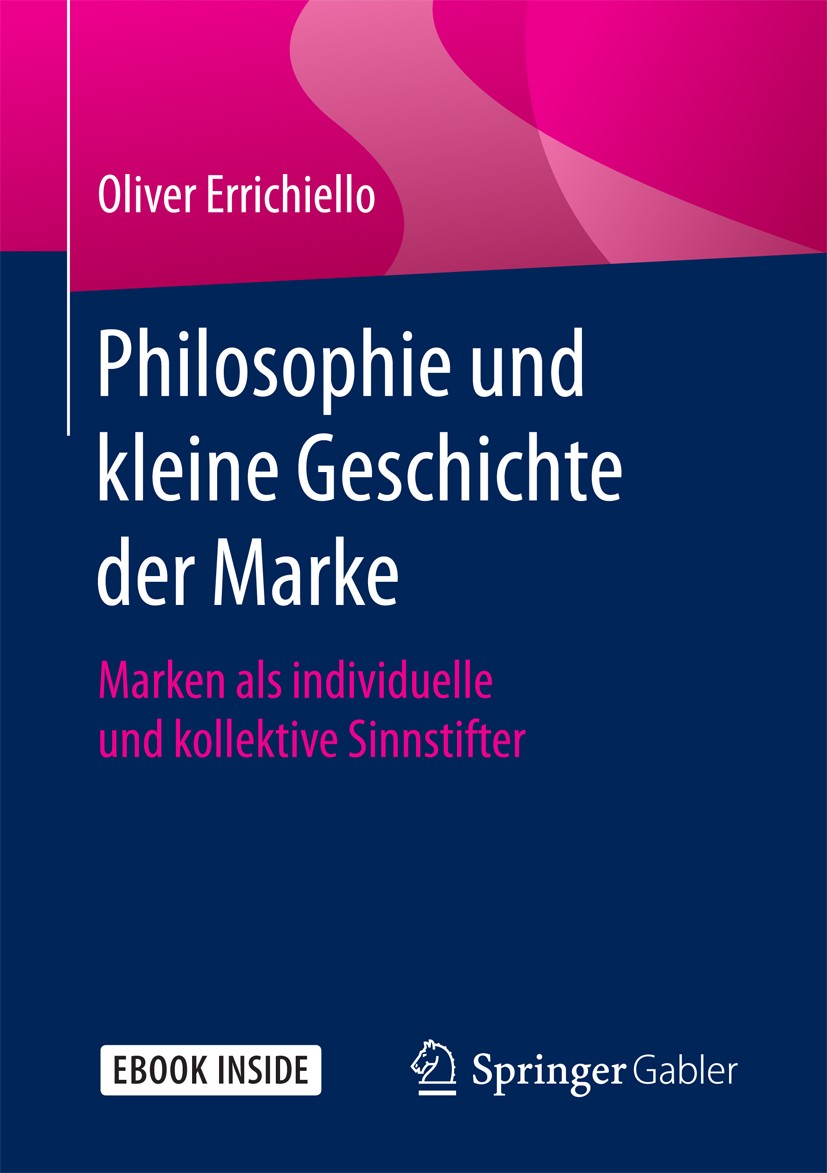 Titlebook: Philosophie und kleine Geschichte der Marke; Marken als individue Oliver Errichiello Book 2017 Springer Fachmedien Wiesbaden GmbH 2017 Mark Titlebook: Philosophie und kleine Geschichte der Marke; Marken als individue Oliver Errichiello Book 2017 Springer Fachmedien Wiesbaden GmbH 2017 Mark