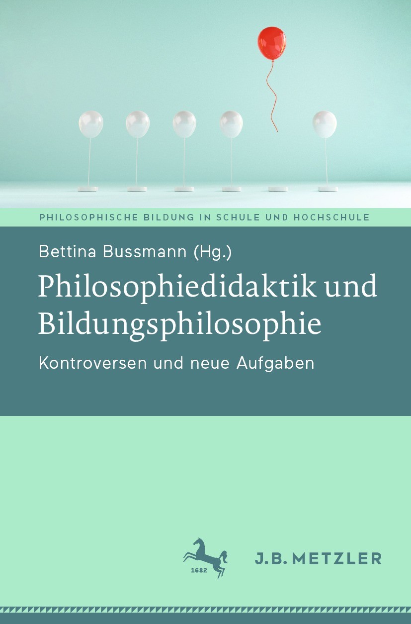 Titlebook: Philosophiedidaktik und Bildungsphilosophie; Kontroversen und neu Bettina Bussmann Book 2023 Der/die Herausgeber bzw. der/die Autor(en), ex Titlebook: Philosophiedidaktik und Bildungsphilosophie; Kontroversen und neu Bettina Bussmann Book 2023 Der/die Herausgeber bzw. der/die Autor(en), ex