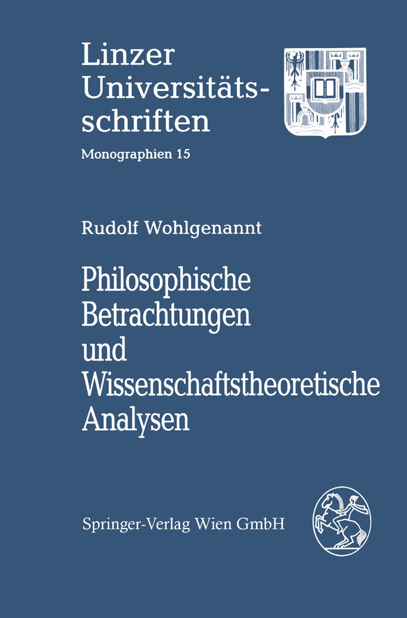 Titlebook: Philosophische Betrachtungen und Wissenschaftstheoretische Analysen; Rudolf Wohlgenannt Book 1993 Springer-Verlag Wien 1993 Analyse.Philos Titlebook: Philosophische Betrachtungen und Wissenschaftstheoretische Analysen; Rudolf Wohlgenannt Book 1993 Springer-Verlag Wien 1993 Analyse.Philos