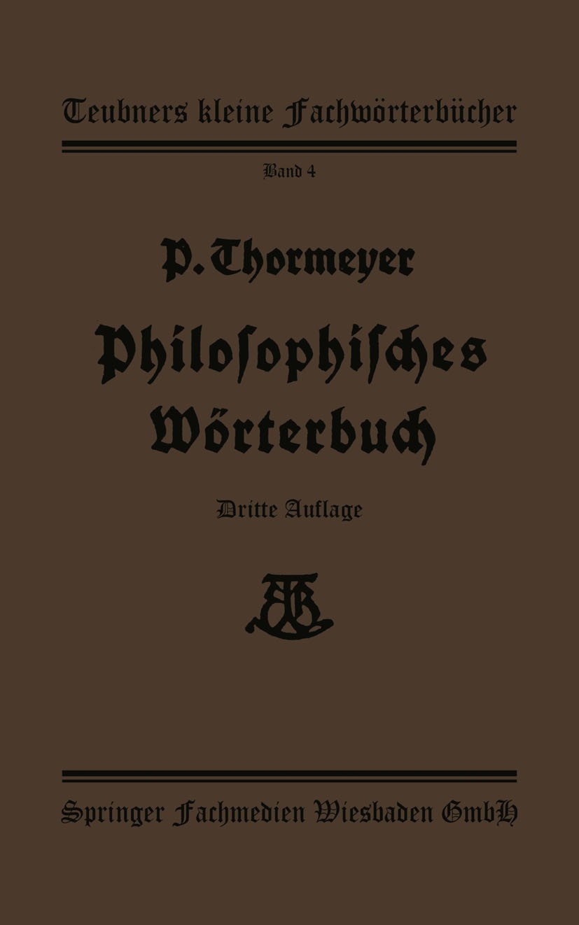 Titlebook: Philosophisches Wörterbuch; Paul Thormeÿer Book 1922Latest edition Springer Fachmedien Wiesbaden 1922 Platon.René Descartes.Wörterbuch Titlebook: Philosophisches Wörterbuch; Paul Thormeÿer Book 1922Latest edition Springer Fachmedien Wiesbaden 1922 Platon.René Descartes.Wörterbuch
