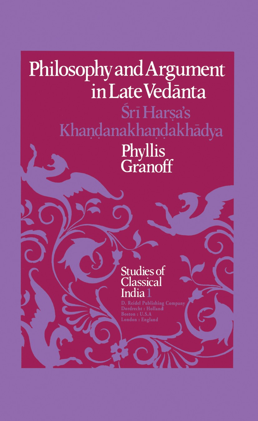 Titlebook: Philosophy and Argument in Late Vedānta; Śrī Harṣa’s Khaṇḍana P. E. Granoff Book 1978 D. Reidel Publishing Company, Dordrecht, Holland 1978 Titlebook: Philosophy and Argument in Late Vedānta; Śrī Harṣa’s Khaṇḍana P. E. Granoff Book 1978 D. Reidel Publishing Company, Dordrecht, Holland 1978