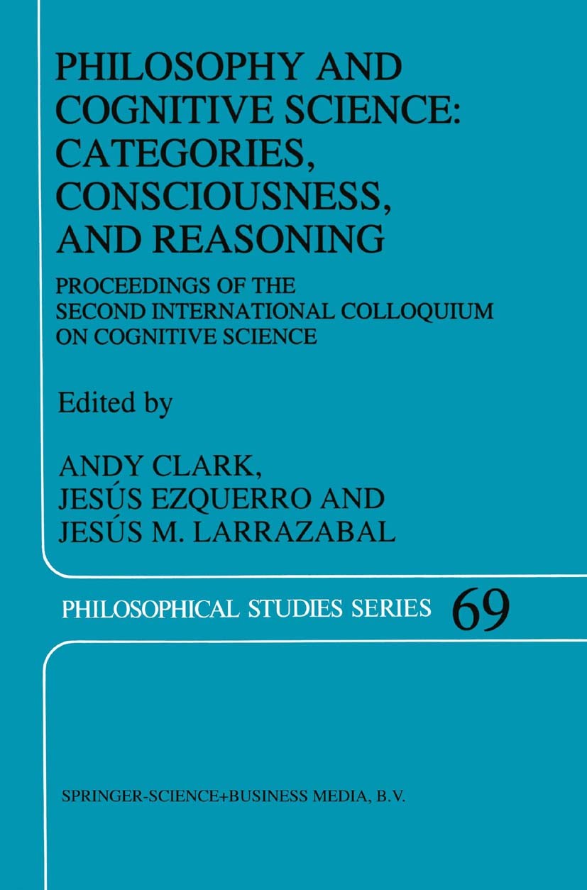 Titlebook: Philosophy and Cognitive Science: Categories, Consciousness, and Reasoning; Proceeding of the Se Andy Clark,Jesús Ezquerro,Jesús M. Larraza Titlebook: Philosophy and Cognitive Science: Categories, Consciousness, and Reasoning; Proceeding of the Se Andy Clark,Jesús Ezquerro,Jesús M. Larraza