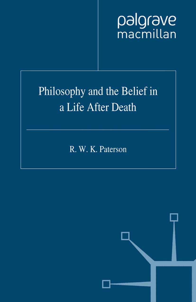Titlebook: Philosophy and the Belief in a Life after Death; R. K. W. Paterson Book 1995 Palgrave Macmillan, a division of Macmillan Publishers Limite Titlebook: Philosophy and the Belief in a Life after Death; R. K. W. Paterson Book 1995 Palgrave Macmillan, a division of Macmillan Publishers Limite