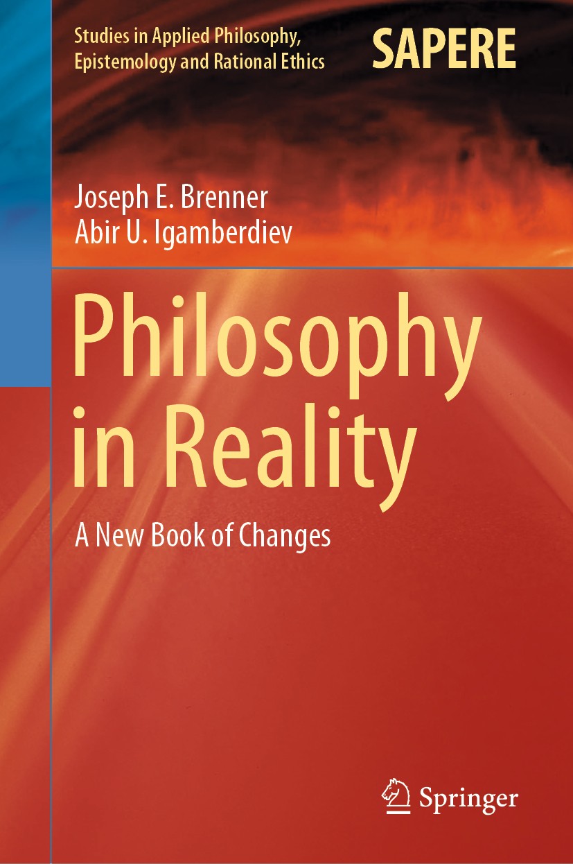 Titlebook: Philosophy in Reality; A New Book of Change Joseph E. Brenner,Abir U. Igamberdiev Book 2021 The Editor(s) (if applicable) and The Author(s) Titlebook: Philosophy in Reality; A New Book of Change Joseph E. Brenner,Abir U. Igamberdiev Book 2021 The Editor(s) (if applicable) and The Author(s)