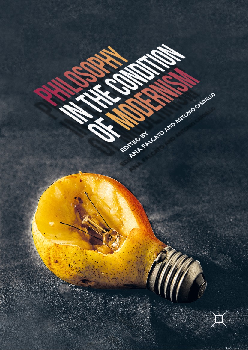 Titlebook: Philosophy in the Condition of Modernism; Ana Falcato,Antonio Cardiello Book 2018 The Editor(s) (if applicable) and The Author(s) 2018 Int Titlebook: Philosophy in the Condition of Modernism; Ana Falcato,Antonio Cardiello Book 2018 The Editor(s) (if applicable) and The Author(s) 2018 Int