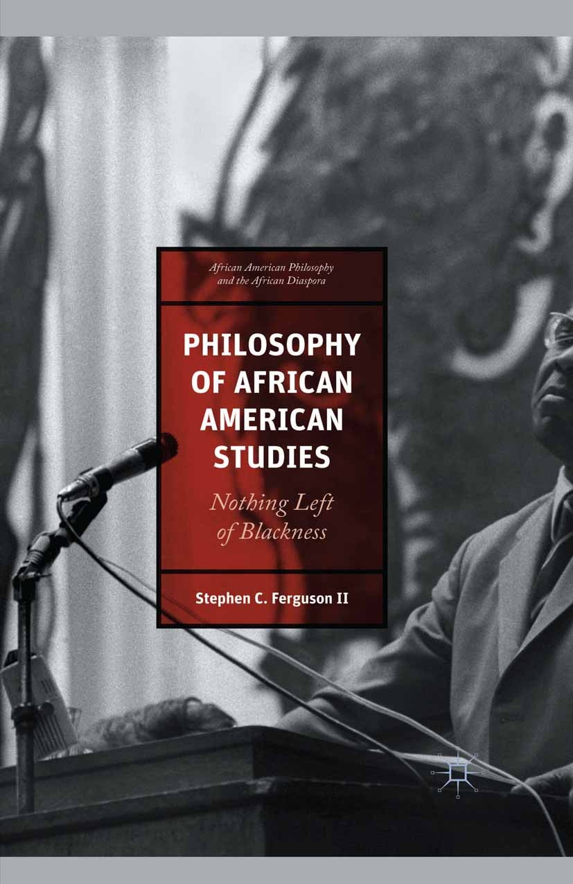 Titlebook: Philosophy of African American Studies; Nothing Left of Blac Stephen C. Ferguson Book 2015 The Editor(s) (if applicable) and The Author(s) Titlebook: Philosophy of African American Studies; Nothing Left of Blac Stephen C. Ferguson Book 2015 The Editor(s) (if applicable) and The Author(s)