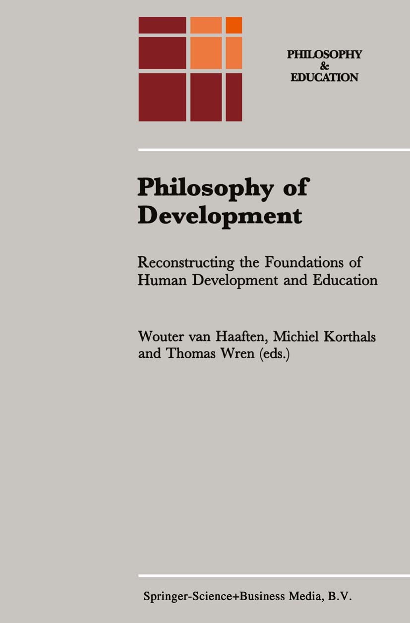 Titlebook: Philosophy of Development; Reconstructing the F Wouter Haaften,Michiel Korthals,Thomas Wren Book 1997 Springer Science+Business Media Dordr Titlebook: Philosophy of Development; Reconstructing the F Wouter Haaften,Michiel Korthals,Thomas Wren Book 1997 Springer Science+Business Media Dordr