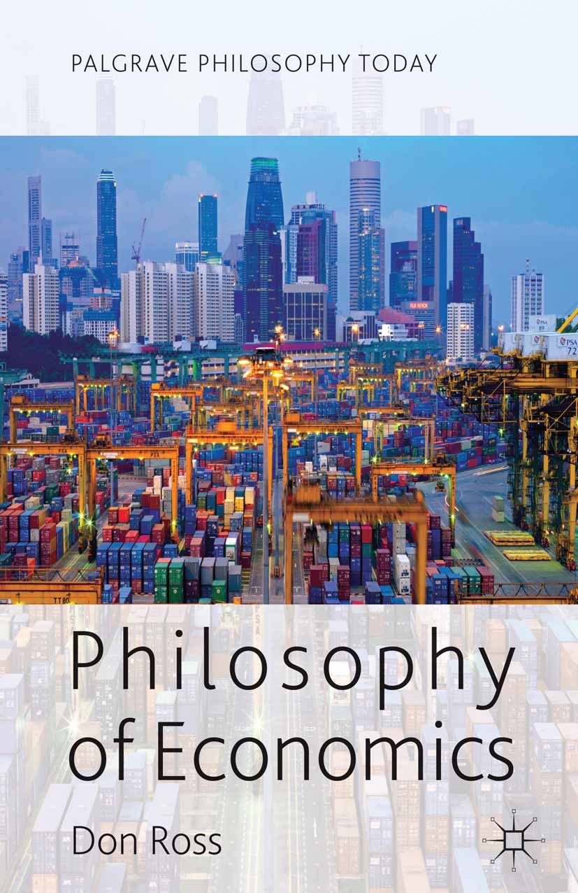 Titlebook: Philosophy of Economics; Don Ross Book 2014 Palgrave Macmillan, a division of Macmillan Publishers Limited 2014 Philosophy of economics.ec Titlebook: Philosophy of Economics; Don Ross Book 2014 Palgrave Macmillan, a division of Macmillan Publishers Limited 2014 Philosophy of economics.ec