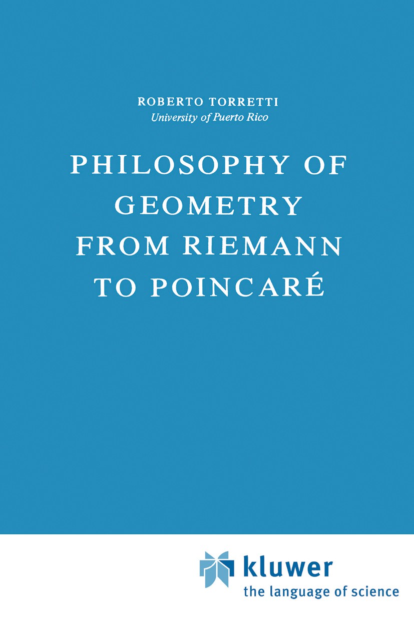 Titlebook: Philosophy of Geometry from Riemann to Poincaré; Roberto Torretti Book 1978 D. Reidel Publishing Company, Dordrecht, Holland 1978 19th cen Titlebook: Philosophy of Geometry from Riemann to Poincaré; Roberto Torretti Book 1978 D. Reidel Publishing Company, Dordrecht, Holland 1978 19th cen