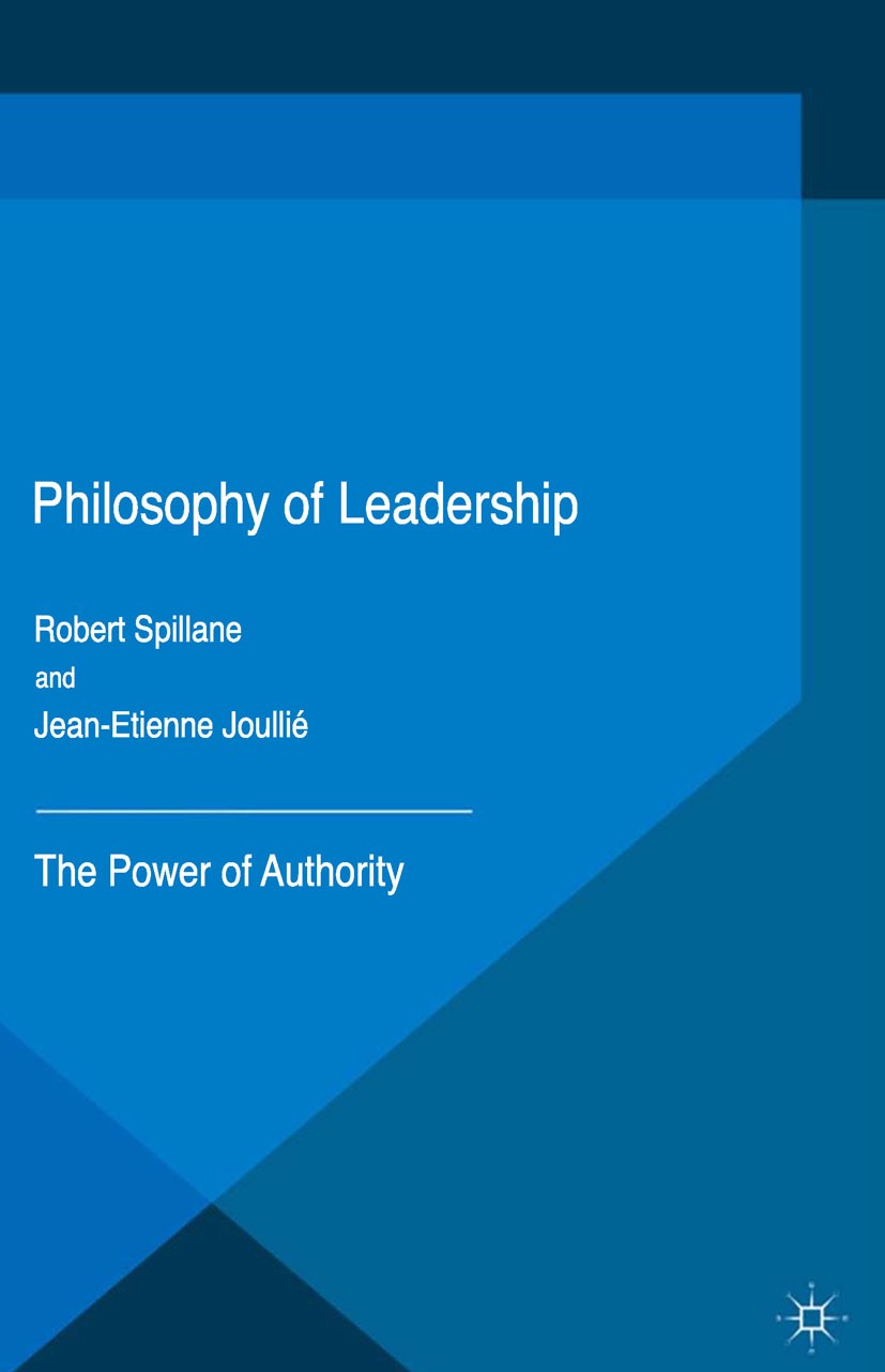 Titlebook: Philosophy of Leadership; The Power of Authori Robert Spillane,Jean-Etienne Joullié Book 2015 The Editor(s) (if applicable) and The Author( Titlebook: Philosophy of Leadership; The Power of Authori Robert Spillane,Jean-Etienne Joullié Book 2015 The Editor(s) (if applicable) and The Author(