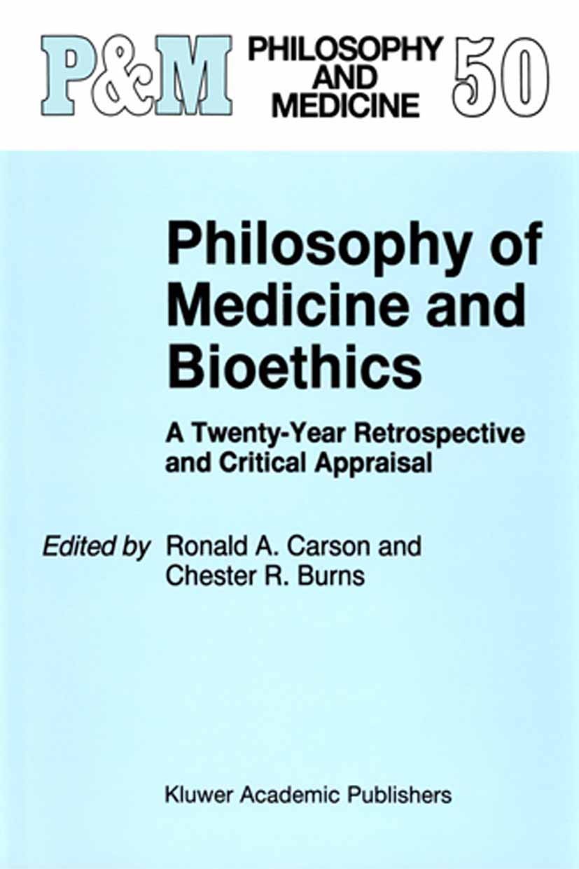 Titlebook: Philosophy of Medicine and Bioethics; A Twenty-Year Retros Ronald A. Carson,Chester R. Burns Book 19971st edition Springer Science+Business Titlebook: Philosophy of Medicine and Bioethics; A Twenty-Year Retros Ronald A. Carson,Chester R. Burns Book 19971st edition Springer Science+Business