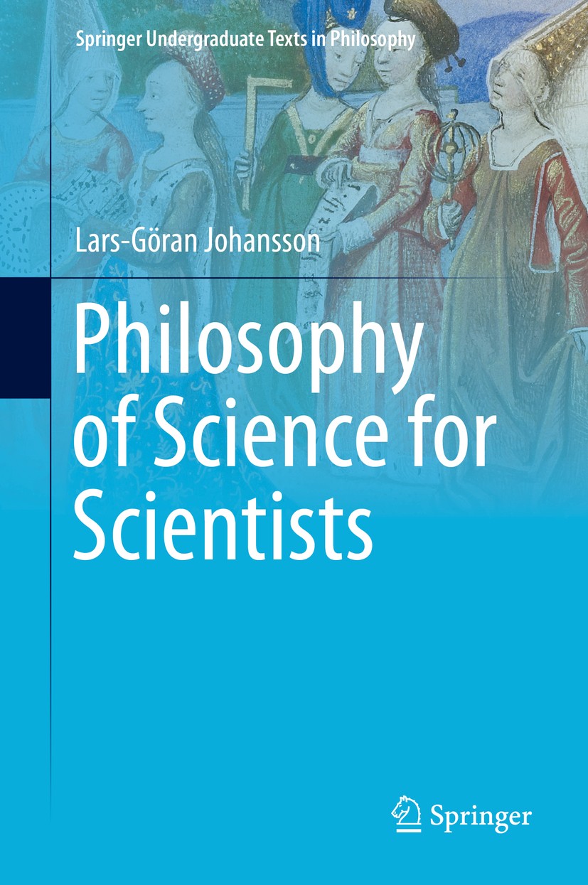 Titlebook: Philosophy of Science for Scientists; Lars-Göran Johansson Textbook 2016 Springer International Publishing Switzerland 2016 causes, explan Titlebook: Philosophy of Science for Scientists; Lars-Göran Johansson Textbook 2016 Springer International Publishing Switzerland 2016 causes, explan
