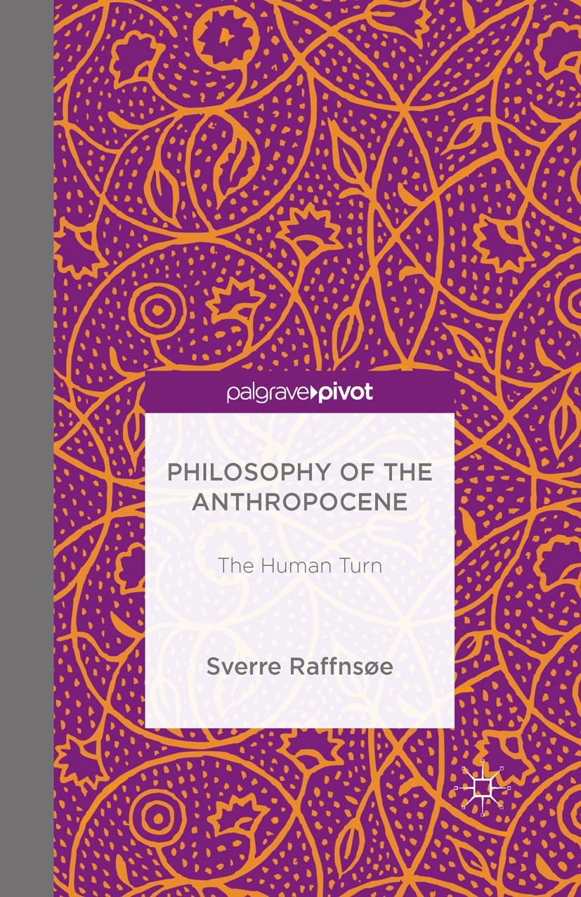 Titlebook: Philosophy of the Anthropocene; The Human Turn Sverre Raffnsøe Book 2016 The Editor(s) (if applicable) and The Author(s) 2016 The Anthropoc Titlebook: Philosophy of the Anthropocene; The Human Turn Sverre Raffnsøe Book 2016 The Editor(s) (if applicable) and The Author(s) 2016 The Anthropoc